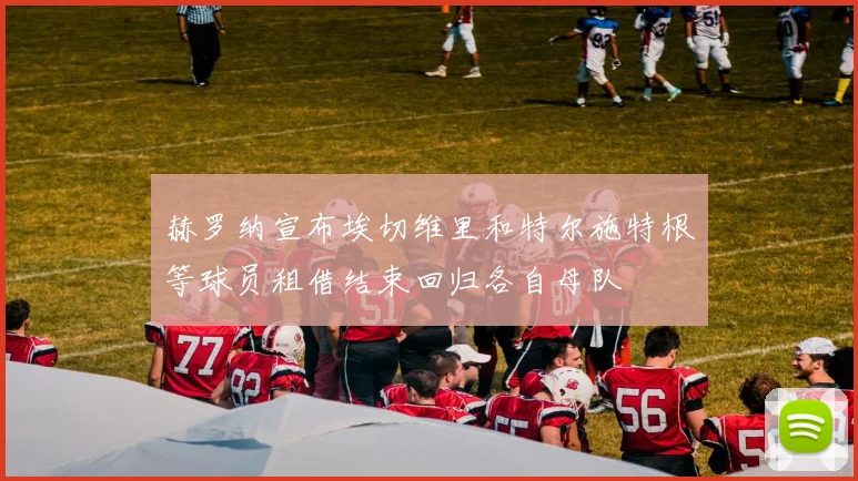 赫罗纳宣布埃切维里和特尔施特根等球员租借结束回归各自母队