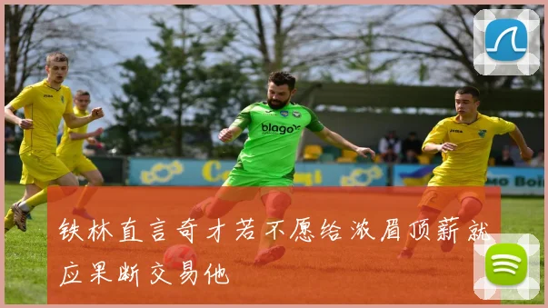 铁林直言奇才若不愿给浓眉顶薪就应果断交易他