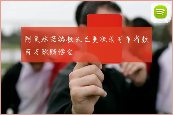 阿莫林若执教米兰曼联或可节省数百万欧赔偿金