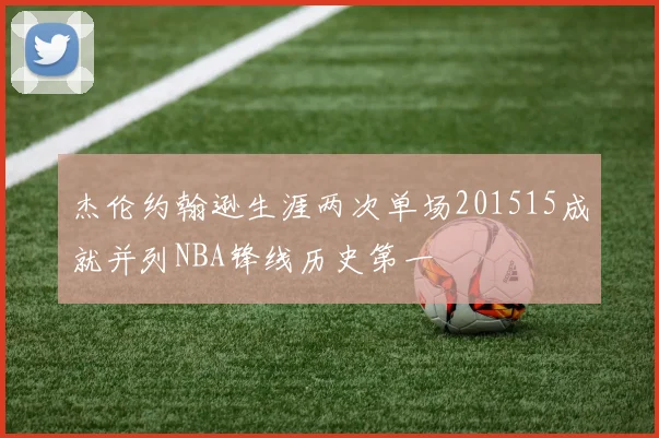 杰伦约翰逊生涯两次单场201515成就并列NBA锋线历史第一