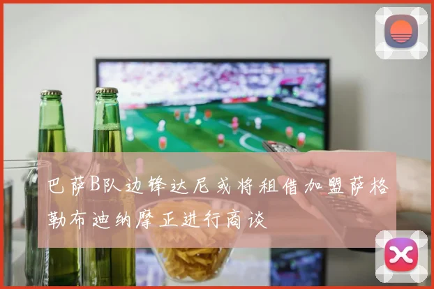 巴萨B队边锋达尼或将租借加盟萨格勒布迪纳摩正进行商谈